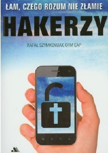 Okładka książki Hakerzy. Łam, czego rozum nie złamie Rafał Szymkowiak OFMCap