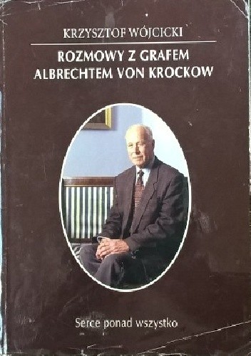 Okładka książki Rozmowy z grafem Albrechtem von Krockow. Serce ponad wszystko Krzysztof Wójcicki