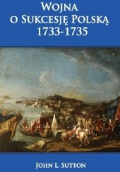 Okładka książki Wojna o Sukcesję Polską 1733-1735. John L. Sutton