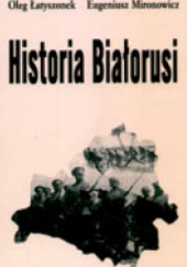 Okładka książki Historia Białorusi od połowy XVIII do końca XX wieku Oleg Łatyszonek, Eugeniusz Mironowicz
