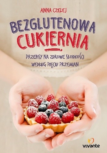 Okładka książki Bezglutenowa cukiernia. Przepisy na zdrowe słodkości według Pięciu Przemian Anna Czelej