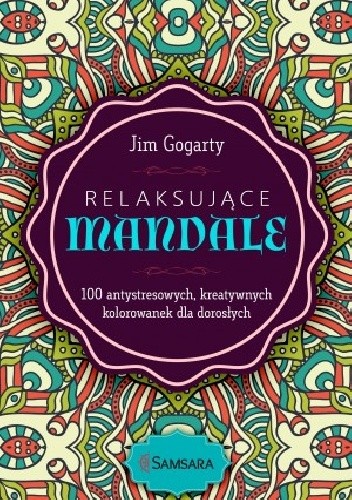 Okładka książki Relaksujące mandale. 100 antystresowych, rozwijających kreatywność kolorowanek Jim Gogarty