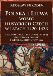 Okładka książki Polska i Litwa wobec husyckich Czech w latach 1420-1433.