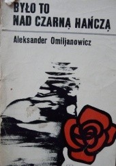 Okładka książki Było to nad Czarną Hańczą Aleksander Omiljanowicz