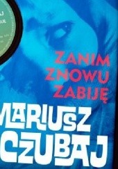 Okładka książki Zanim znowu zabiję Mariusz Czubaj