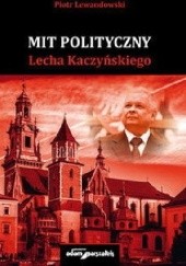 Okładka książki Mit polityczny Lecha Kaczyńskiego Piotr Lewandowski