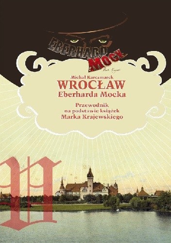 Okładka książki Wrocław Eberharda Mocka. Przewodnik na podstawie książek Marka Krajewskiego Michał Karczmarek