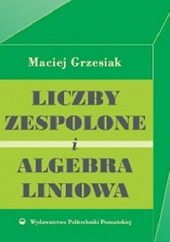 Okładka książki Liczby zespolone i algebra liniowa Maciej Grzesiak