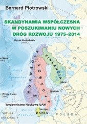 Okładka książki Skandynawia współczesna w poszukiwaniu nowych dróg rozwoju (1975-2014) Bernard Piotrowski