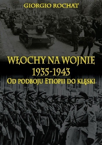 Okładka książki Włochy na wojnie 1935-1943 Od podboju Etiopii do klęski Giorgio Rochat