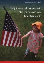 Okładka książki Mój kawałek Ameryki. Nie-przewodnik Nie-turystyki Magdalena Pokropek