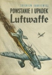Okładka książki Powstanie i upadek Luftwaffe Zbigniew Jankiewicz