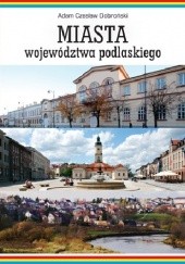 Okładka książki Miasta województwa podlaskiego Adam Czesław Dobroński