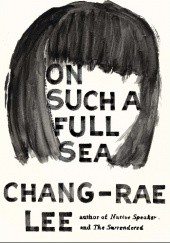 Okładka książki On Such a Full Sea Chang-Rae Lee