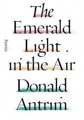 Okładka książki The Emerald Light in the Air Donald Antrim