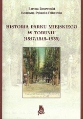 Okładka książki Historia Parku Miejskiego w Toruniu (1817/1818-1939) Bartosz Drzewiecki, Katarzyna Pękacka-Falkowska