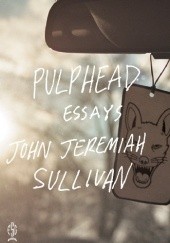 Okładka książki Pulphead: Essays John Jeremiah Sullivan