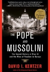 Okładka książki The Pope and Mussolini: The Secret History of Pius XI and the Rise of Fascism in Europe David I. Kertzer