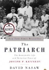 Okładka książki The Patriarch: The Remarkable Life and Turbulent Times of Joseph P. Kennedy David Nasaw