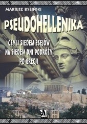 Okładka książki Pseudohellenika czyli siedem esejów na siedem dni podróży po Grecji Mariusz Byliński