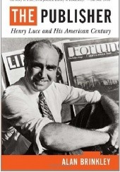 Okładka książki The Publisher: Henry Luce and His American Century Alan Brinkley