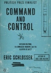 Okładka książki Command and Control: Nuclear Weapons, the Damascus Accident and the Illusion of Safety Eric Schlosser