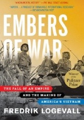Okładka książki Embers of War: The Fall of an Empire and the Making of Americas Vietnam Fredrik Logevall