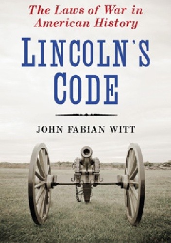 Okładka książki Lincoln’s Code: The Laws of War in American History John Fabian Witt