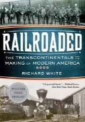 Okładka książki Railroaded: The Transcontinentals and the Making of Modern America Richard White