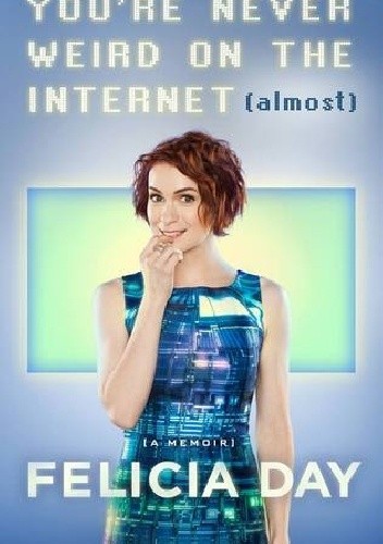 Okładka książki You're Never Weird on the Internet (Almost) Felicia Day