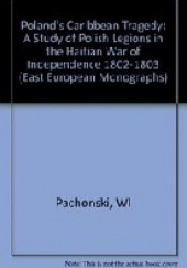 Okładka książki Poland's Caribbean tragedy : a study of Polish Legions in the Haitian war of independence, 1802-1803 Jan Lubicz-Pachoński, Reuel K. Wilson
