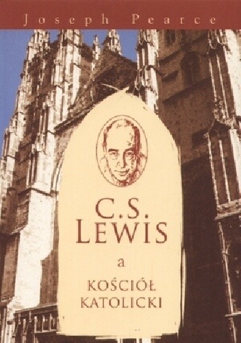 Okładka książki C.S. Lewis a Kościół Katolicki Joseph Pearce