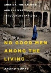 Okładka książki No Good Men Among the Living Anand Gopal