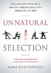 Okładka książki Unnatural Selection: Choosing Boys over Girls, and the Consequences of a World Full of Men Mara Hvistendahl
