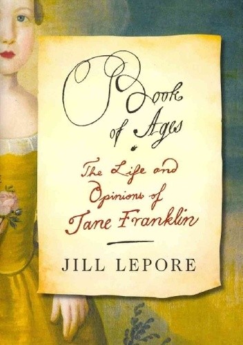 Okładka książki Book of Ages: The Life and Opinions of Jane Franklin Jill Lepore