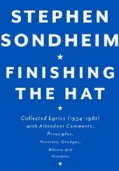 Okładka książki Finishing the Hat. Collected Lyrics (1954-1981) With Attendant Comments, Principles, Heresies, Grudges, Whines and Anecdotes Stephen Sondheim