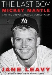 The Last Boy. Mickey Mantle and the End of America's Childhood