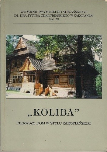 Okładka książki "Koliba" pierwszy dom w stylu zakopiańskim Teresa Jabłońska, Zbigniew Moździerz