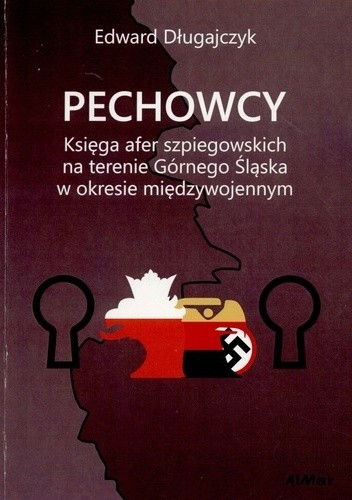 Pechowcy : księga afer szpiegowskich na Górnym Śląsku w okresie międzywojennym