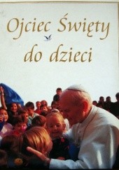 Okładka książki Ojciec Święty do dzieci Jan Paweł II (papież)