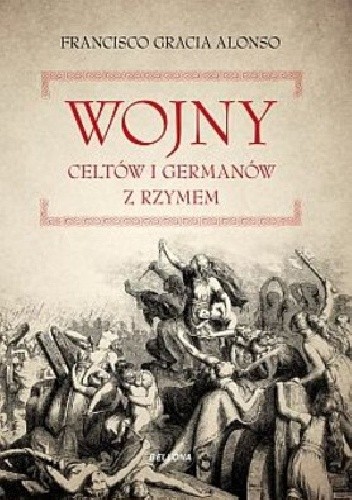 Okładka książki Wojny Celtów i Germanów z Rzymem Francisco Gracia Alonso
