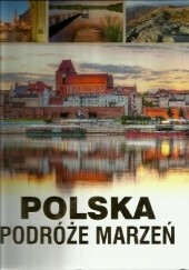 Okładka książki Polska Podróże Marzeń Małgorzata Bieniek, Jacek Bronowski, Ewa Ressel, Anna Willman