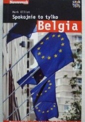 Okładka książki Spokojnie to tylko Belgia Przewodnik po różnicach kulturowych Mark Elliot