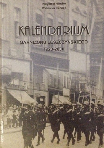 Okładka książki Kalendarium Garnizonu Leszczyńskiego 1920-2000 Krzysztof Handke, Waldemar Handke
