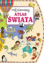Okładka książki Mój pierwszy atlas świata Joanna Myjak, Anna Wiśniewska