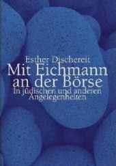 Okładka książki Mit Eichmann an die Börse: In jüdischen und anderen Angelegenheiten Esther Dischereit