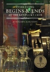 Okładka książki Everything Begins & Ends at the Kentucky Club Benjamin Alire Sáenz