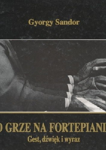 Okładka książki O grze na fortepianie. Gest, dźwięk i wyraz Gyorgy Sandor Gal