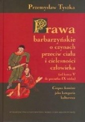 Okładka książki Prawa barbarzyńskie o czynach przeciw ciału i cielesności człowieka Przemysław Tyszka