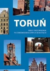Okładka książki Toruń. Mały przewodnik po Średniowiecznych Miastach 